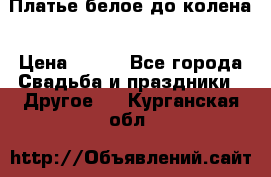 Платье белое до колена › Цена ­ 800 - Все города Свадьба и праздники » Другое   . Курганская обл.